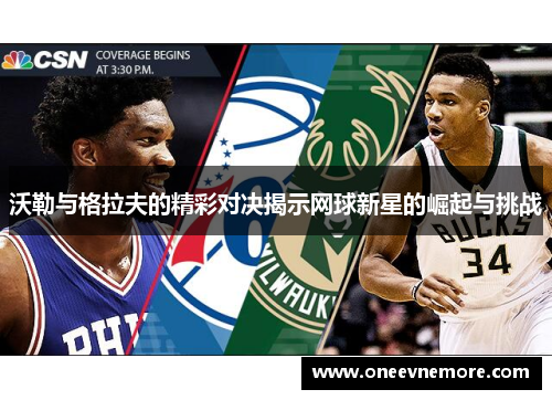 沃勒与格拉夫的精彩对决揭示网球新星的崛起与挑战